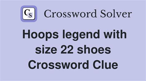 Hoops legend with size 22 shoes NYT Crossword Clue.